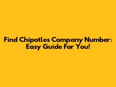 Find Chipotle's Company Number: Easy Guide For You!