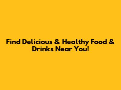 Find Delicious & Healthy Food & Drinks Near You!