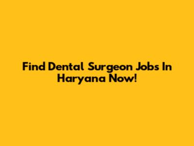 Find Dental Surgeon Jobs In Haryana Now!