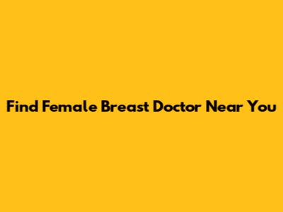 Find Female Breast Doctor Near You