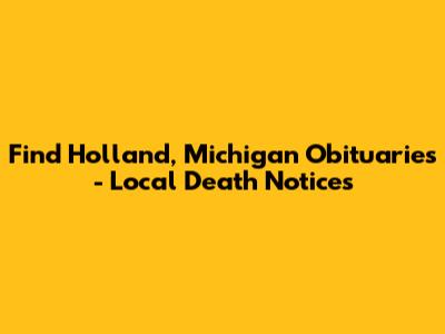 Find Holland, Michigan Obituaries - Local Death Notices
