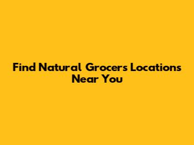 Find Natural Grocers Locations Near You