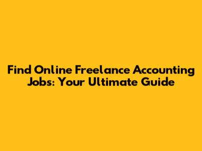 Find Online Freelance Accounting Jobs: Your Ultimate Guide