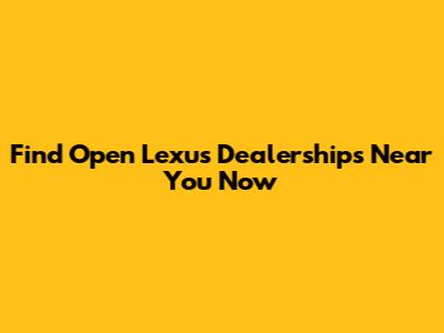 Find Open Lexus Dealerships Near You Now