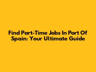 Find Part-Time Jobs In Port Of Spain: Your Ultimate Guide