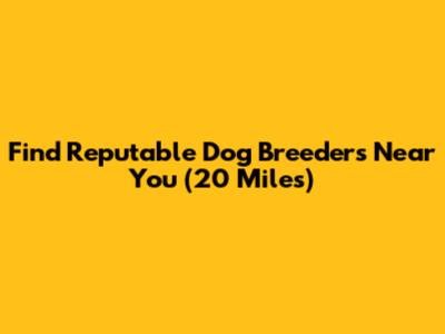 Find Reputable Dog Breeders Near You (20 Miles)