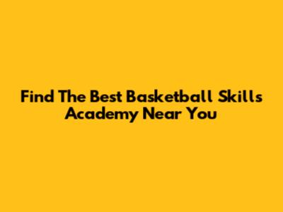 Find The Best Basketball Skills Academy Near You