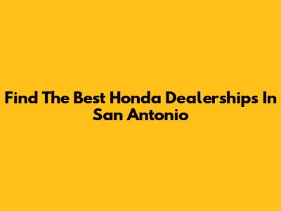 Find The Best Honda Dealerships In San Antonio