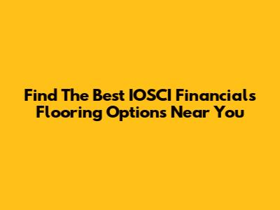Find The Best IOSCI Financials Flooring Options Near You