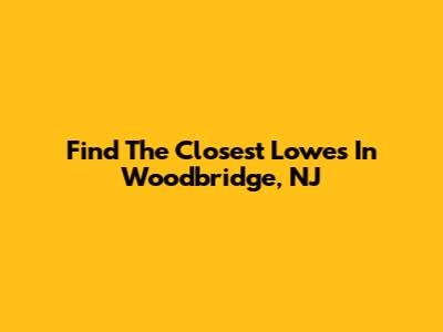 Find The Closest Lowe's In Woodbridge, NJ