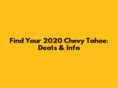 Find Your 2020 Chevy Tahoe: Deals & Info