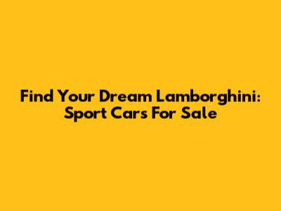 Find Your Dream Lamborghini: Sport Cars For Sale