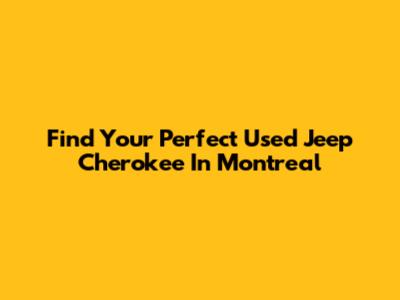 Find Your Perfect Used Jeep Cherokee In Montreal