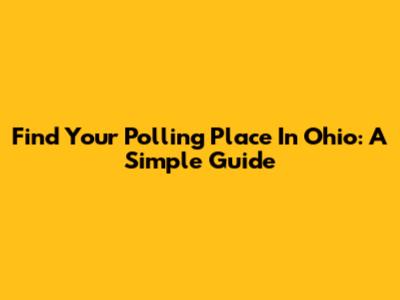 Find Your Polling Place In Ohio: A Simple Guide