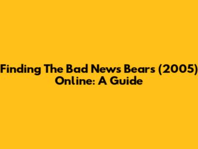 Finding 'The Bad News Bears' (2005) Online: A Guide