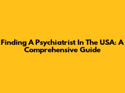 Finding A Psychiatrist In The USA: A Comprehensive Guide