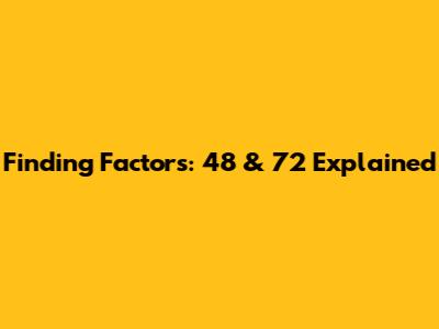 Finding Factors: 48 & 72 Explained