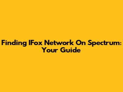 Finding IFox Network On Spectrum: Your Guide