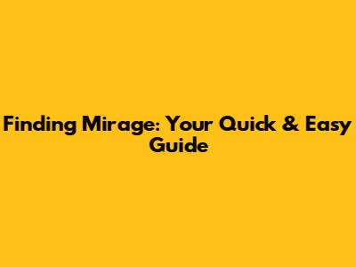 Finding Mirage: Your Quick & Easy Guide