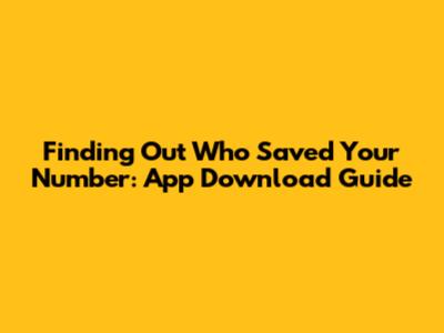 Finding Out Who Saved Your Number: App Download Guide