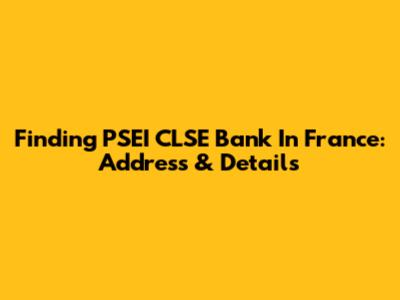 Finding PSEI CLSE Bank In France: Address & Details