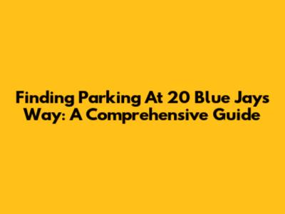 Finding Parking At 20 Blue Jays Way: A Comprehensive Guide