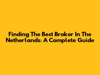 Finding The Best Broker In The Netherlands: A Complete Guide