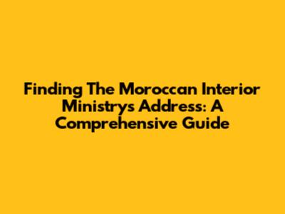 Finding The Moroccan Interior Ministry's Address: A Comprehensive Guide