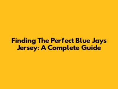 Finding The Perfect Blue Jays Jersey: A Complete Guide