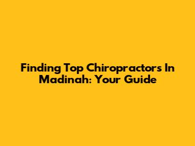 Finding Top Chiropractors In Madinah: Your Guide