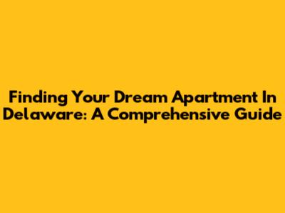 Finding Your Dream Apartment In Delaware: A Comprehensive Guide