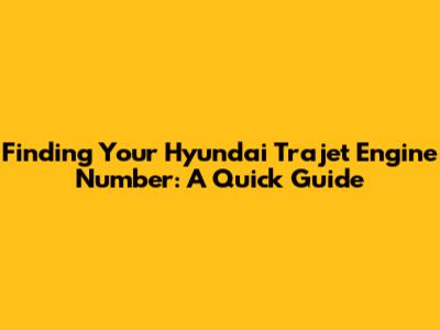 Finding Your Hyundai Trajet Engine Number: A Quick Guide