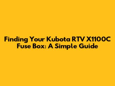 Finding Your Kubota RTV X1100C Fuse Box: A Simple Guide