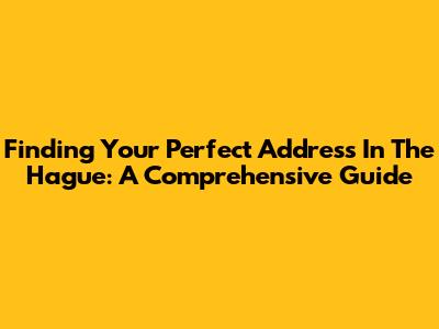 Finding Your Perfect Address In The Hague: A Comprehensive Guide
