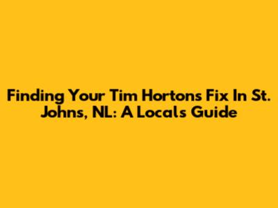 Finding Your Tim Hortons Fix In St. John's, NL: A Local's Guide