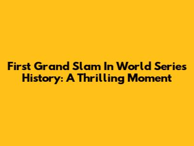First Grand Slam In World Series History: A Thrilling Moment