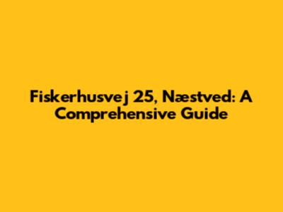 Fiskerhusvej 25, Næstved: A Comprehensive Guide