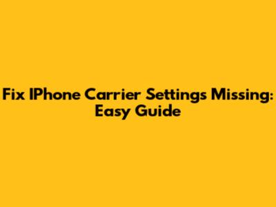 Fix IPhone Carrier Settings Missing: Easy Guide