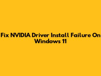 Fix NVIDIA Driver Install Failure On Windows 11