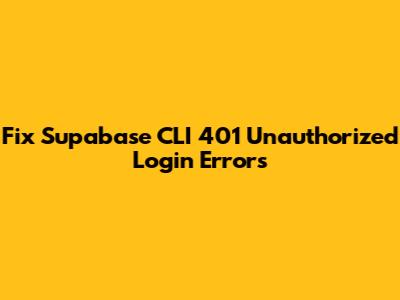 Fix Supabase CLI 401 Unauthorized Login Errors