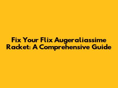 Fix Your Flix Augeraliassime Racket: A Comprehensive Guide