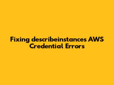 Fixing 'describeinstances' AWS Credential Errors