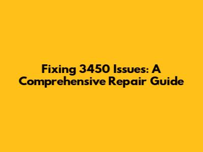 Fixing 3450 Issues: A Comprehensive Repair Guide