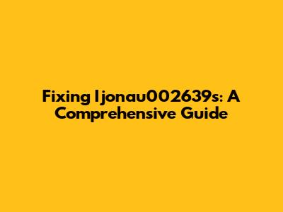 Fixing Ijonau002639's: A Comprehensive Guide