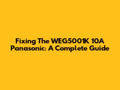 Fixing The WEG5001K 10A Panasonic: A Complete Guide