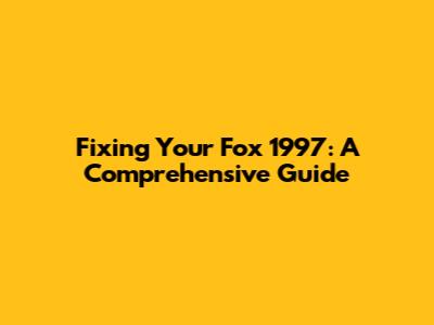 Fixing Your Fox 1997: A Comprehensive Guide