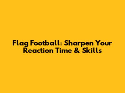 Flag Football: Sharpen Your Reaction Time & Skills
