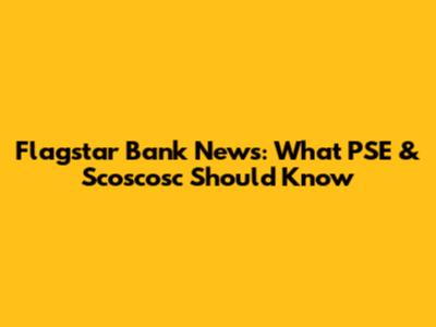 Flagstar Bank News: What PSE & Scoscosc Should Know