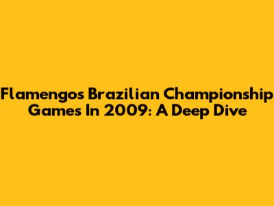 Flamengo's Brazilian Championship Games In 2009: A Deep Dive