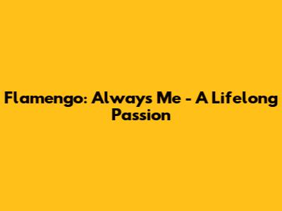 Flamengo: Always Me - A Lifelong Passion